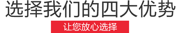選擇我們的四大優(yōu)勢(shì)，讓您放心選擇